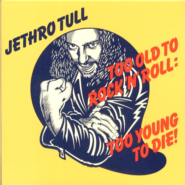 TOO OLD TO ROCK 'N' ROLL,TOO YOUNG TO DIE