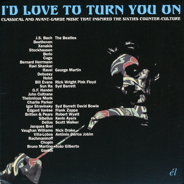 I'D LOVE TO TURN YOU ON:CLASSICAL AND AVANT-GARDE MUSIC THAT INSPIRED THE SIXTIES COUNTER-CULTURE
